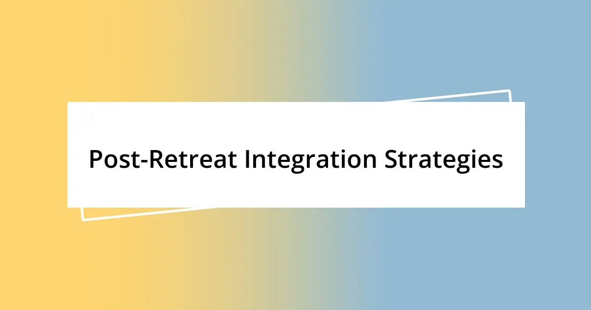 Post-Retreat Integration Strategies