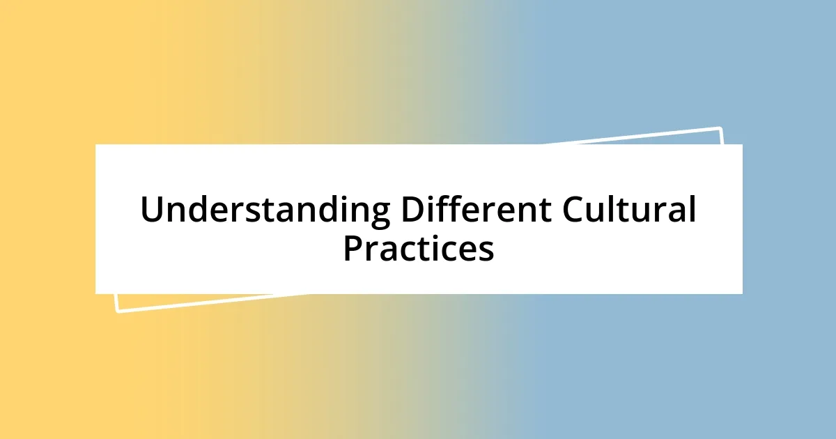 Understanding Different Cultural Practices