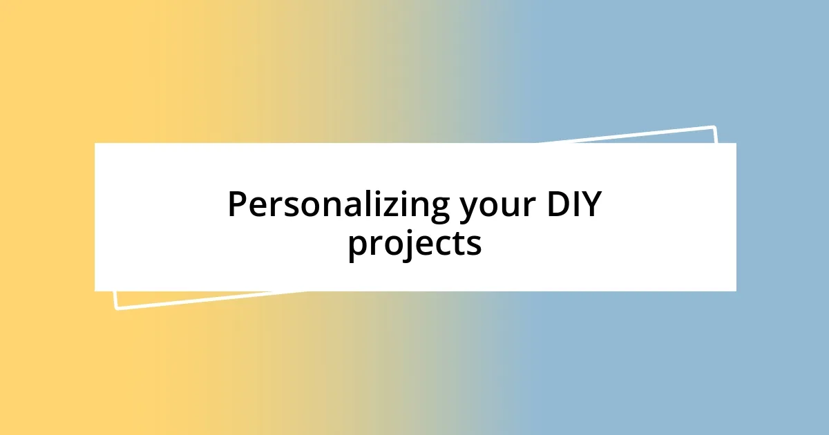 Personalizing your DIY projects