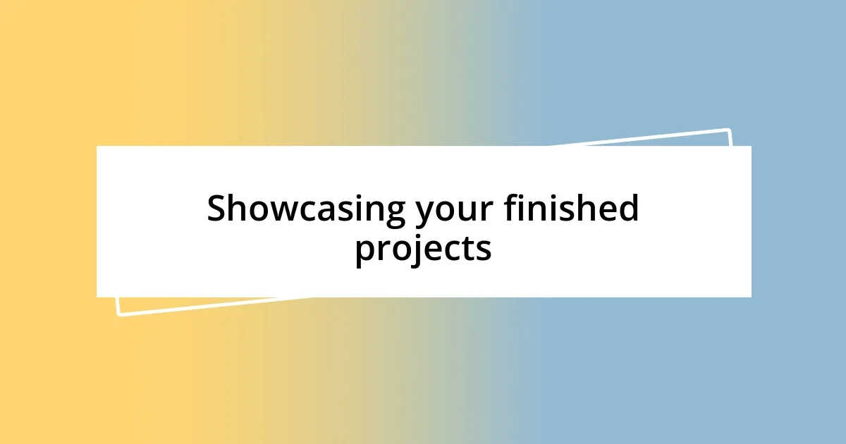 Showcasing your finished projects