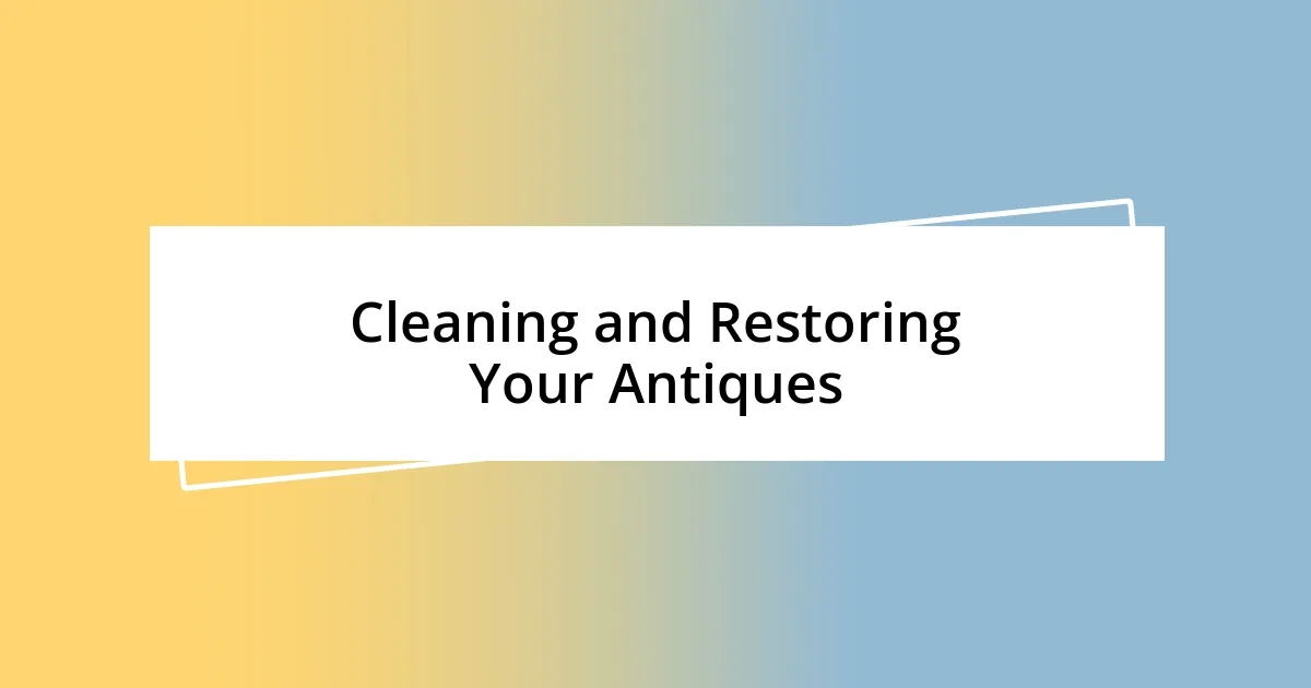 Cleaning and Restoring Your Antiques