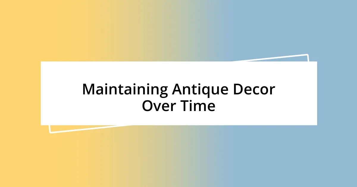 Maintaining Antique Decor Over Time