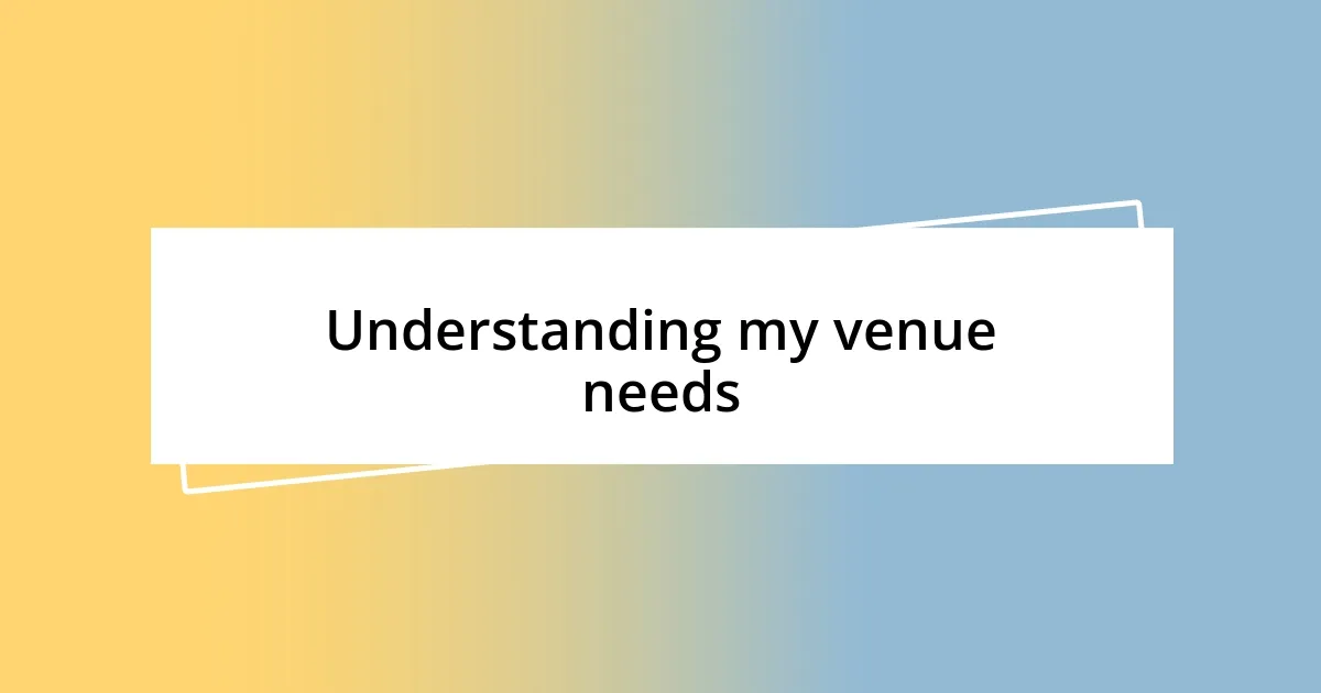 Understanding my venue needs