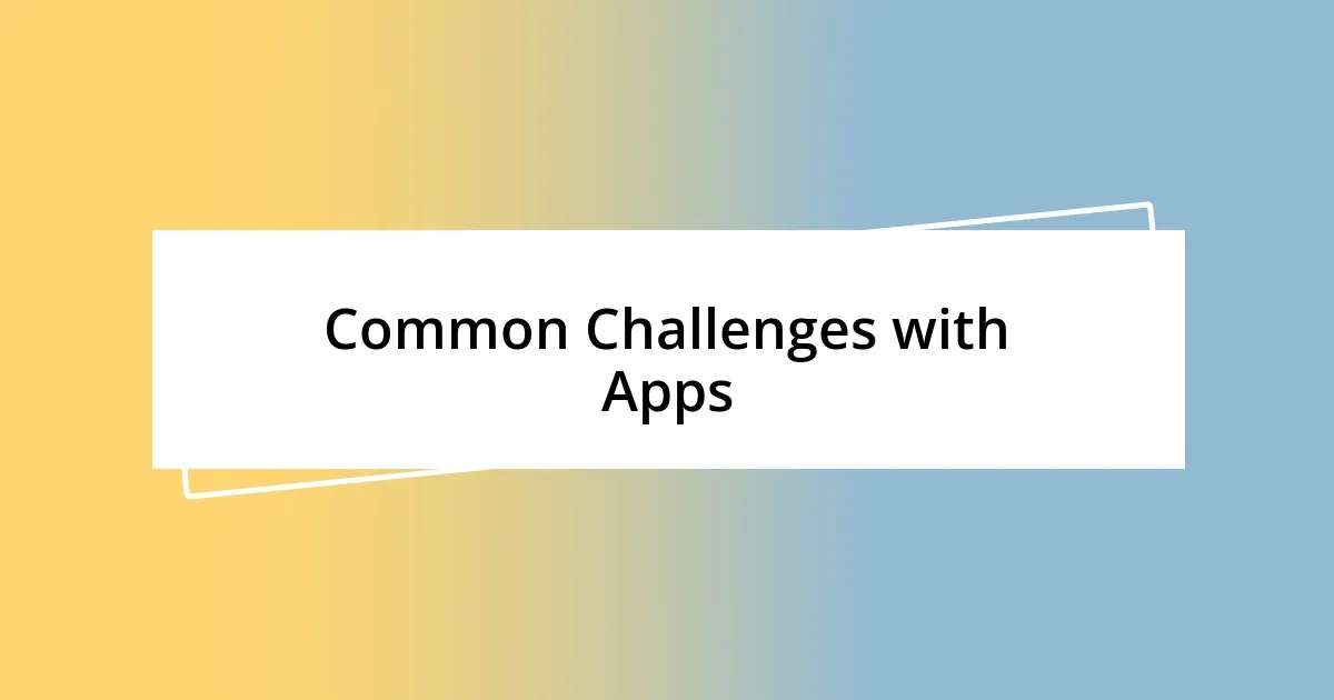 Common Challenges with Apps