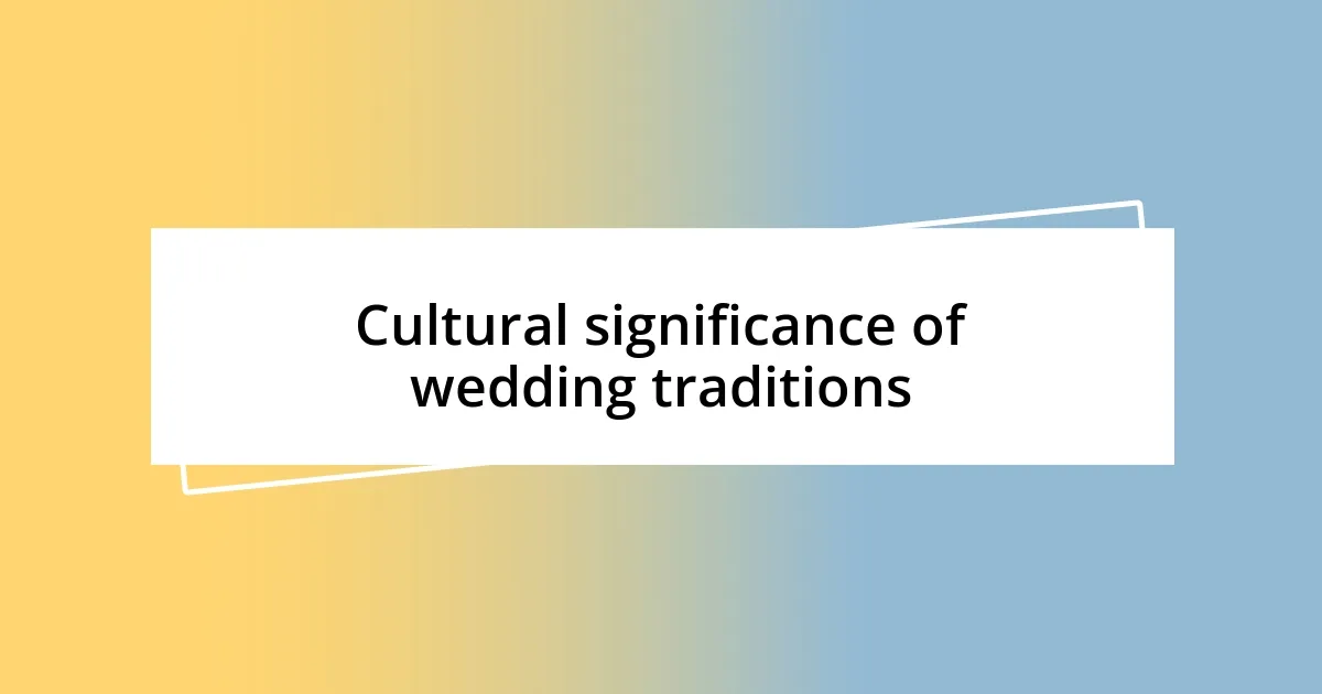 Cultural significance of wedding traditions