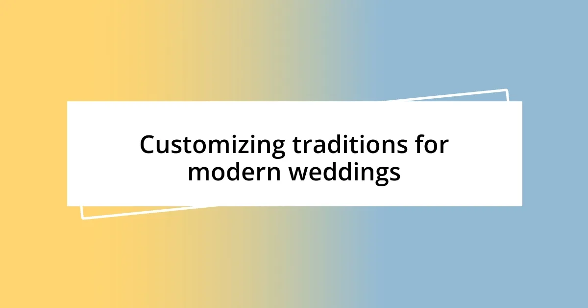 Customizing traditions for modern weddings