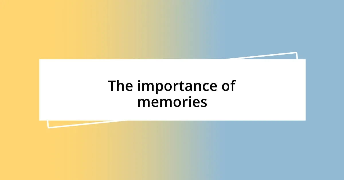 The importance of memories