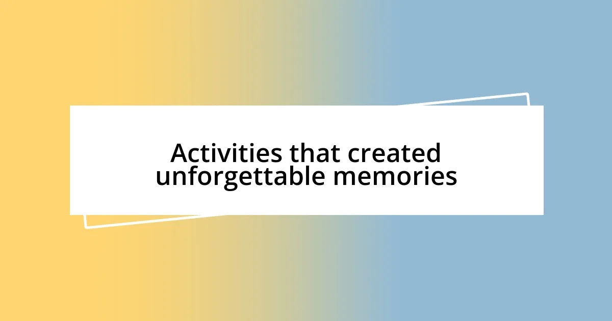 Activities that created unforgettable memories