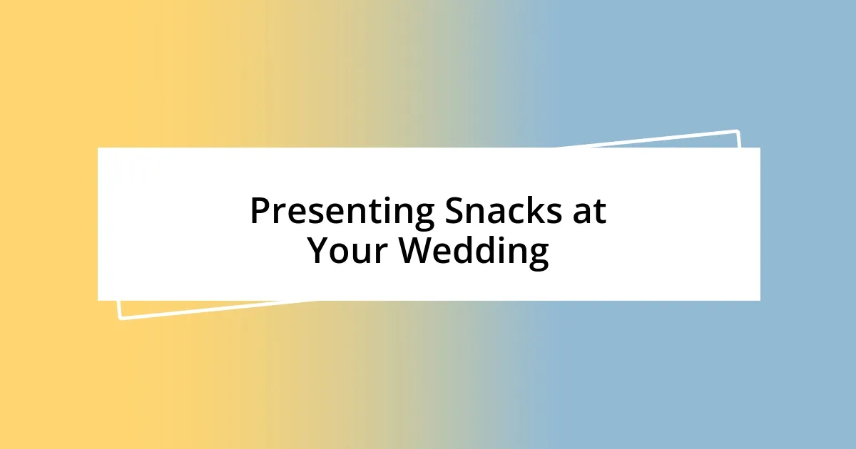 Presenting Snacks at Your Wedding