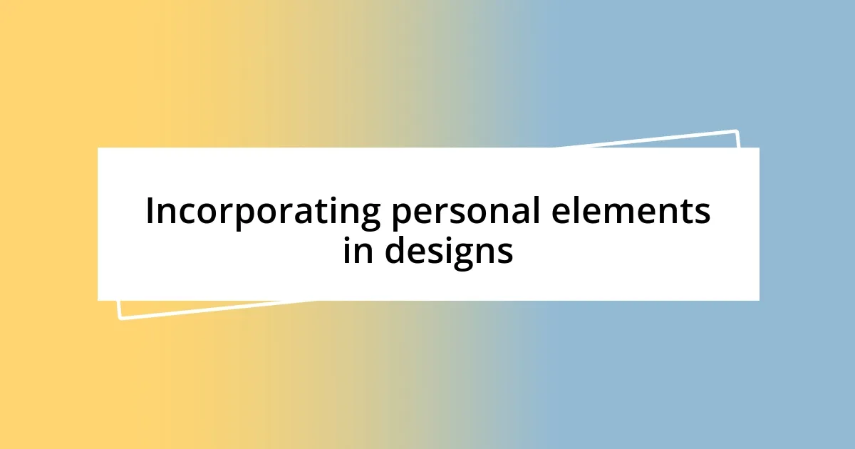 Incorporating personal elements in designs