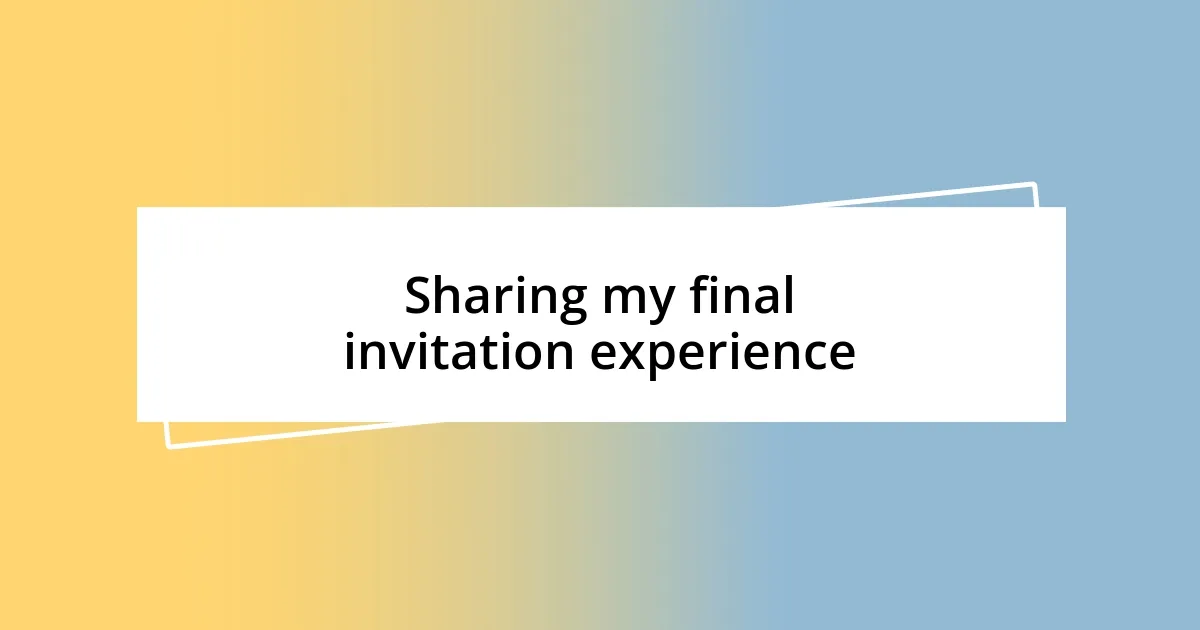 Sharing my final invitation experience