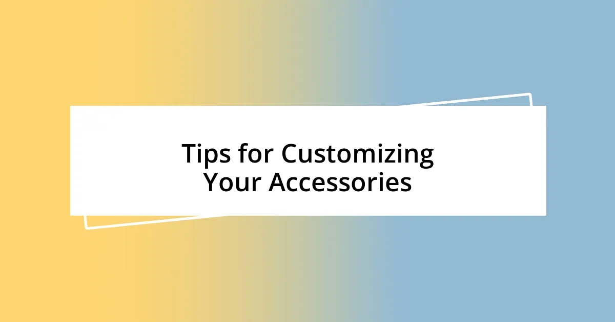 Tips for Customizing Your Accessories