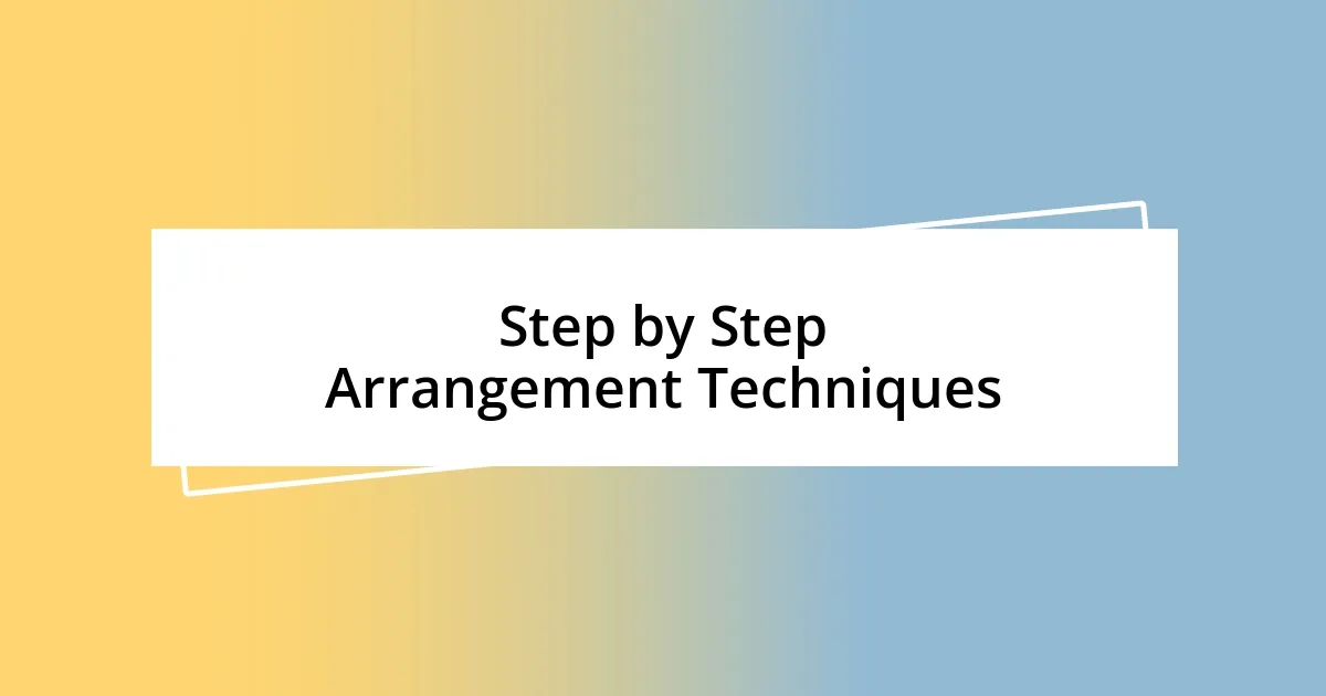 Step by Step Arrangement Techniques