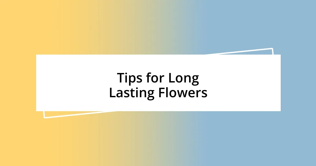 Tips for Long Lasting Flowers