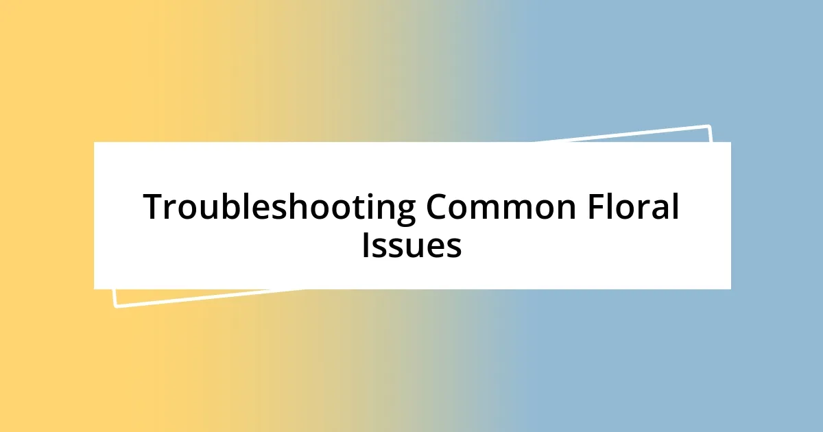 Troubleshooting Common Floral Issues