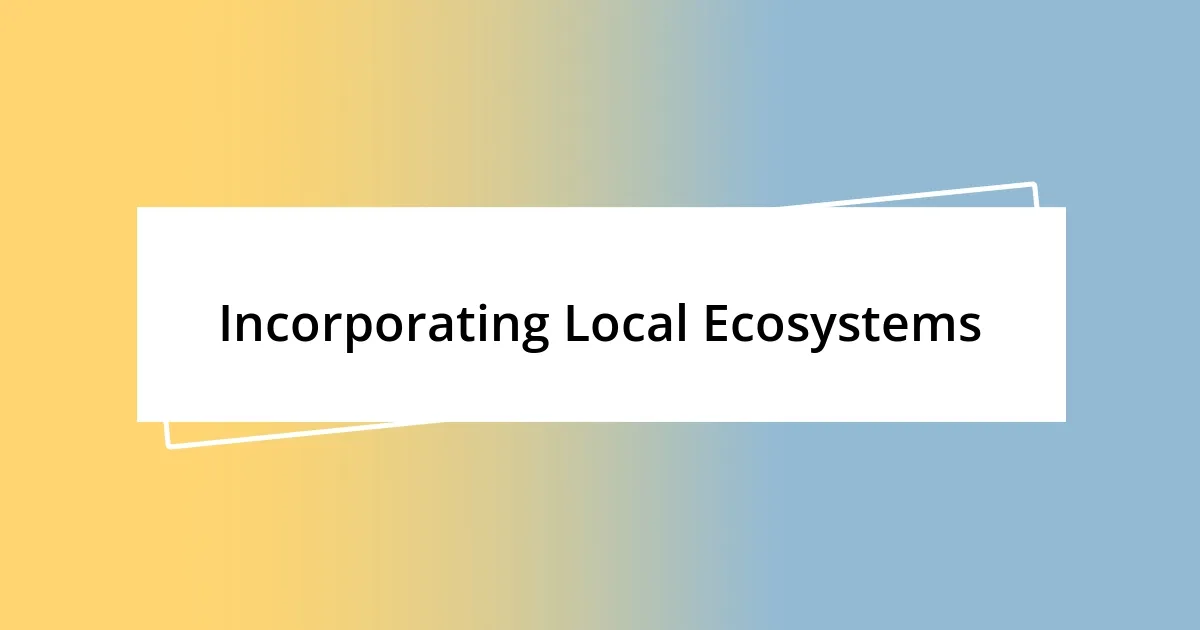 Incorporating Local Ecosystems