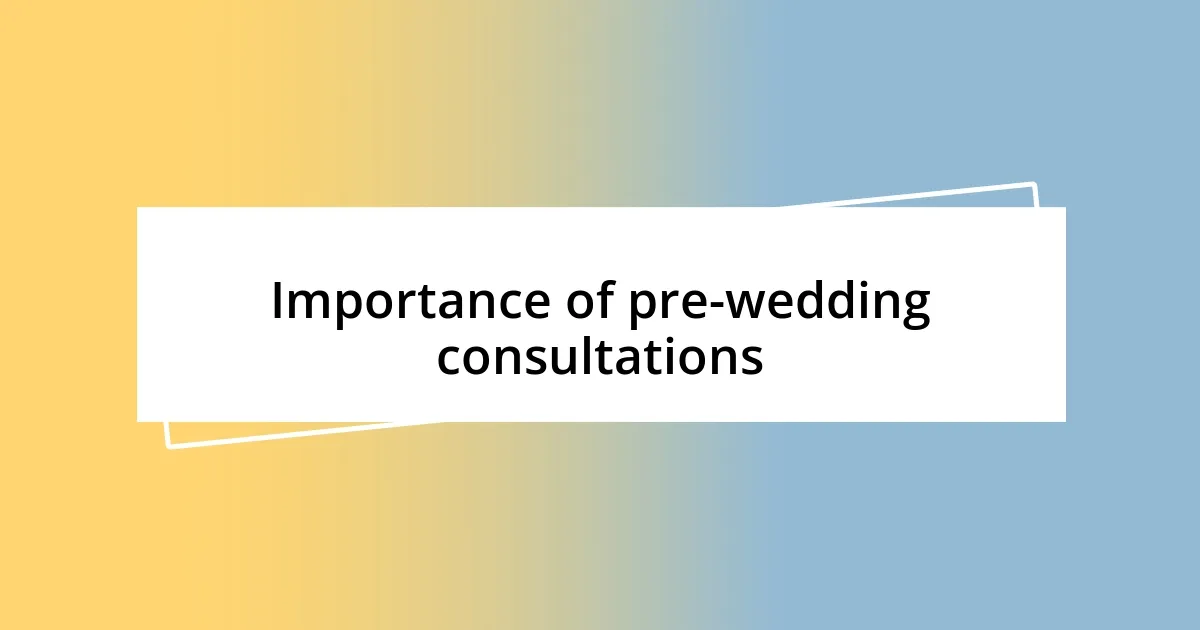 Importance of pre-wedding consultations