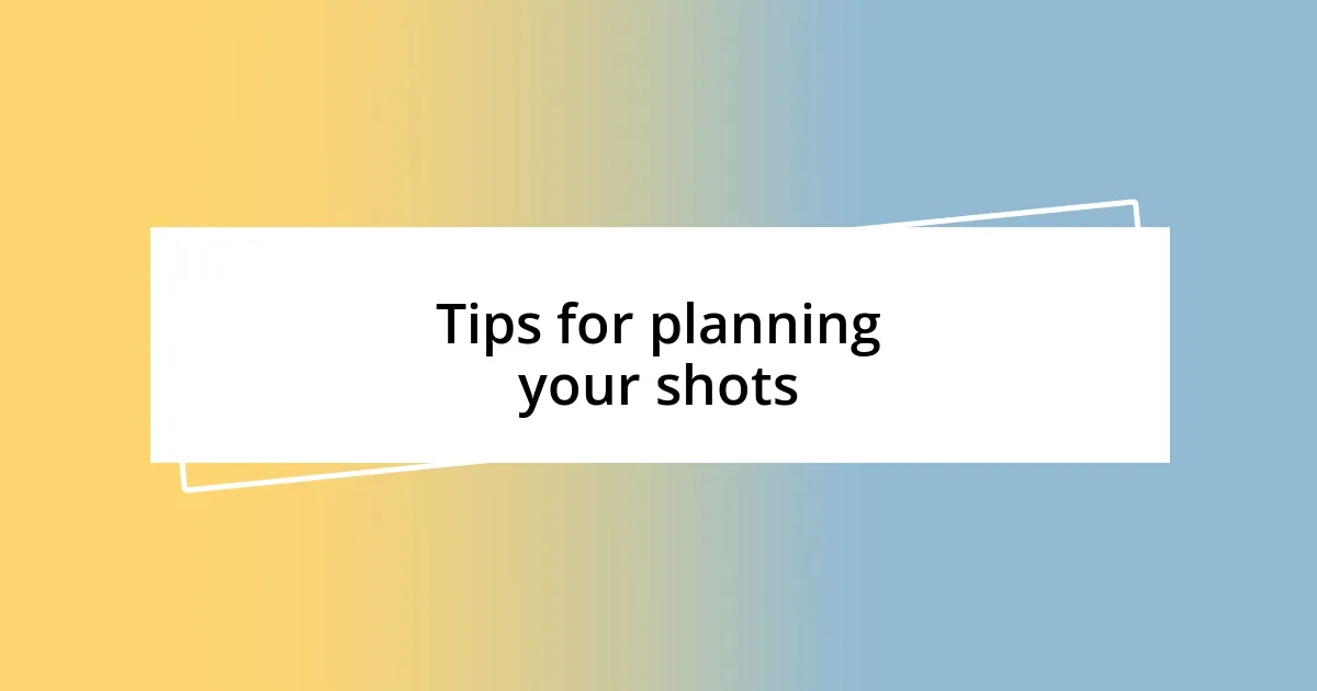 Tips for planning your shots