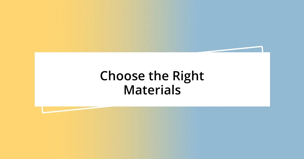 Choose the Right Materials