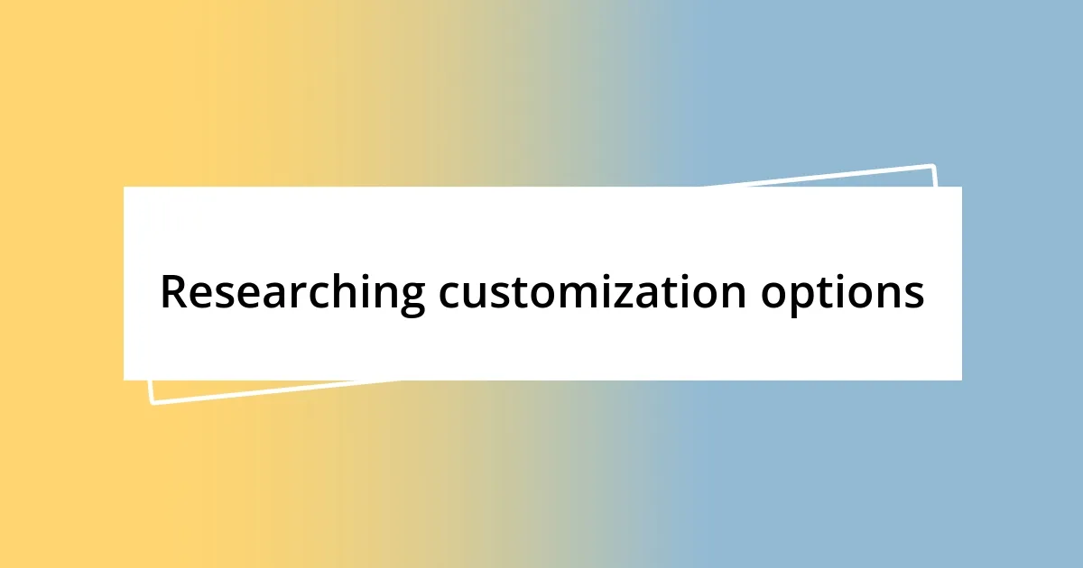 Researching customization options