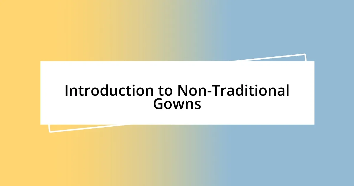 Introduction to Non-Traditional Gowns