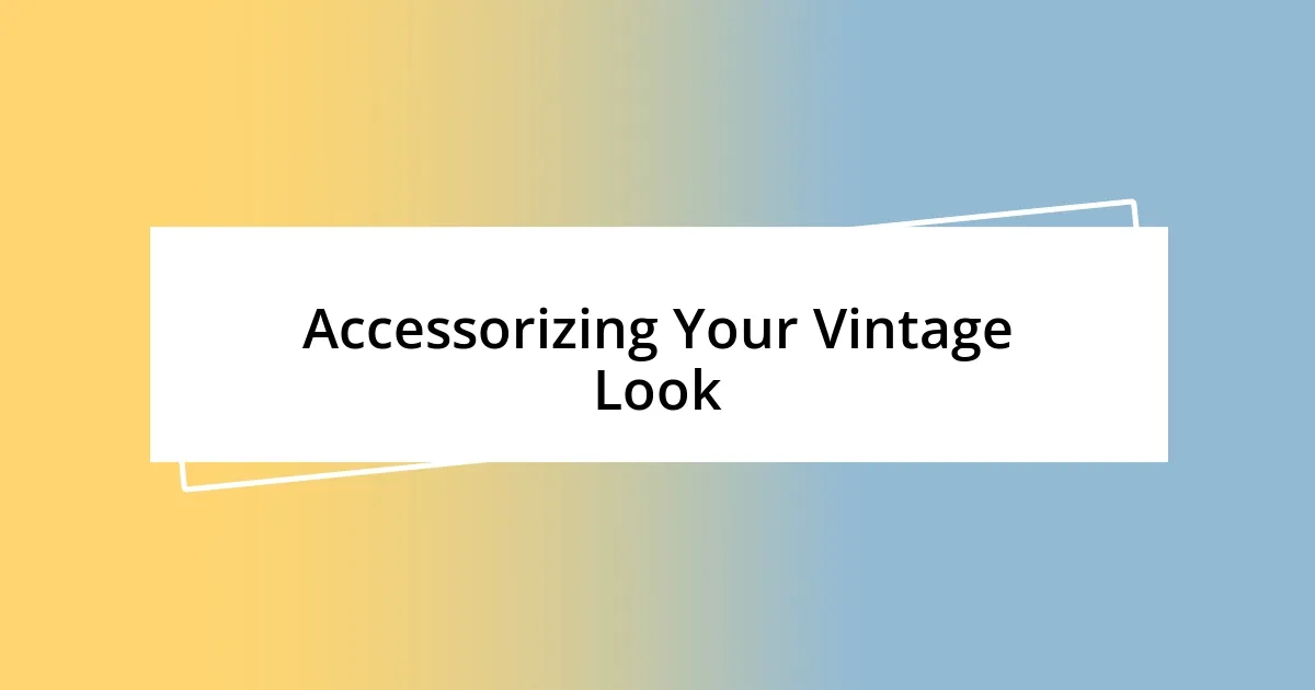 Accessorizing Your Vintage Look