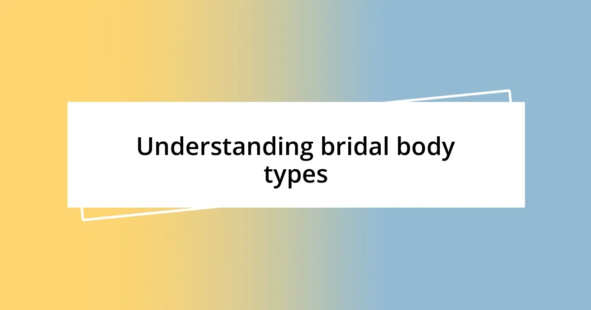 Understanding bridal body types