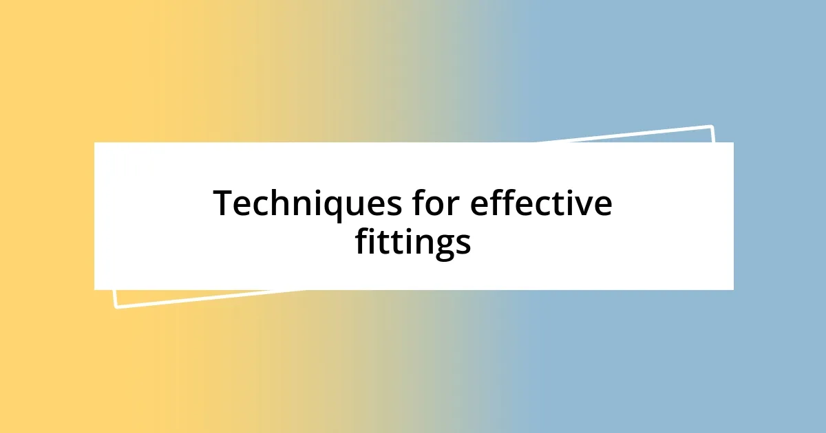 Techniques for effective fittings