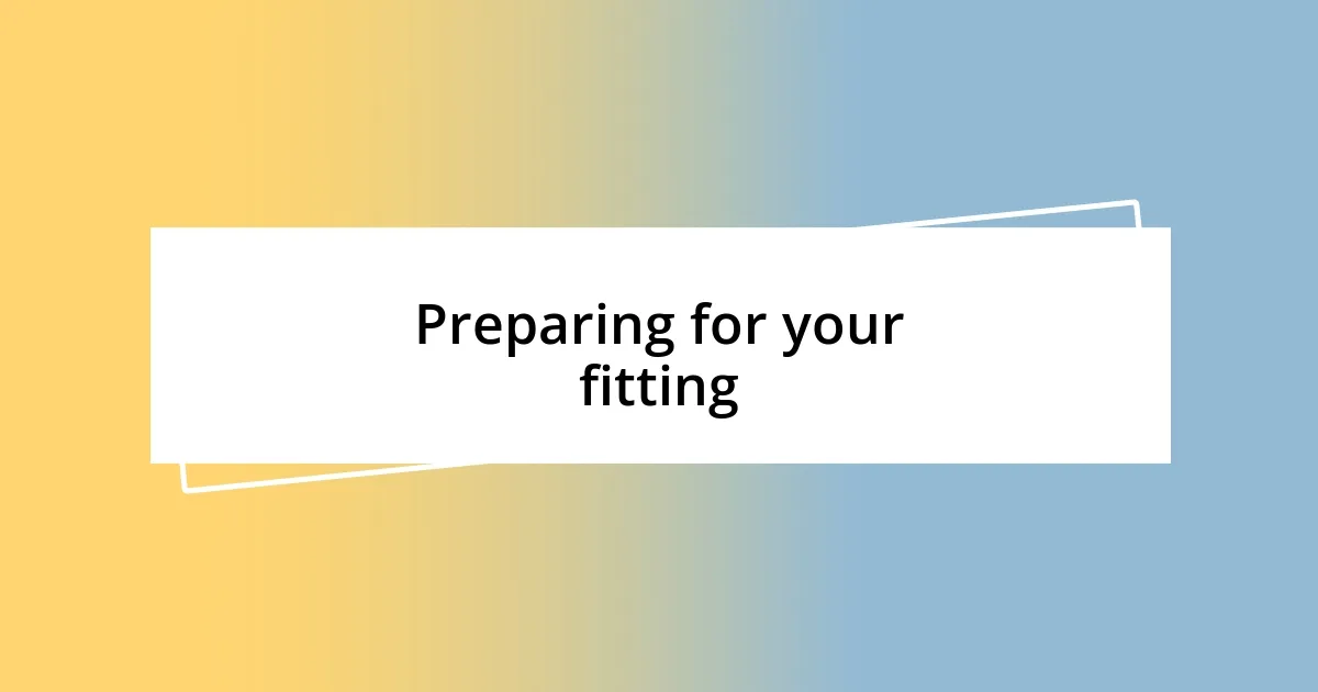 Preparing for your fitting