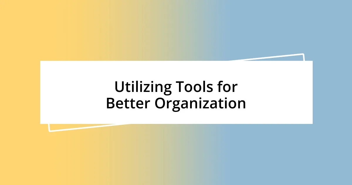 Utilizing Tools for Better Organization