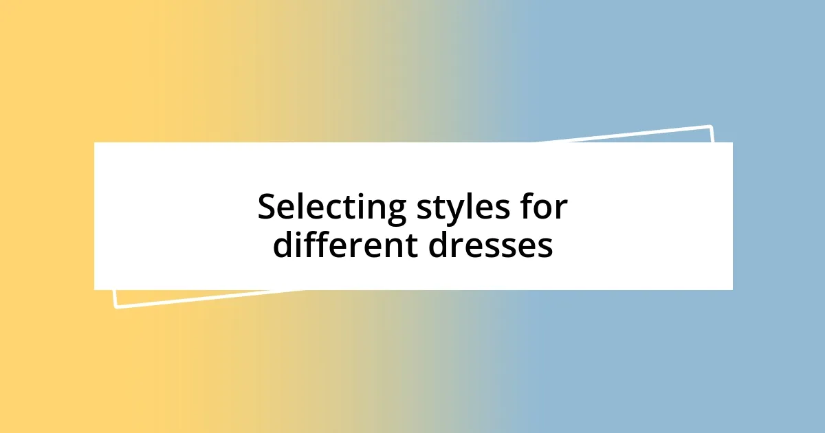 Selecting styles for different dresses