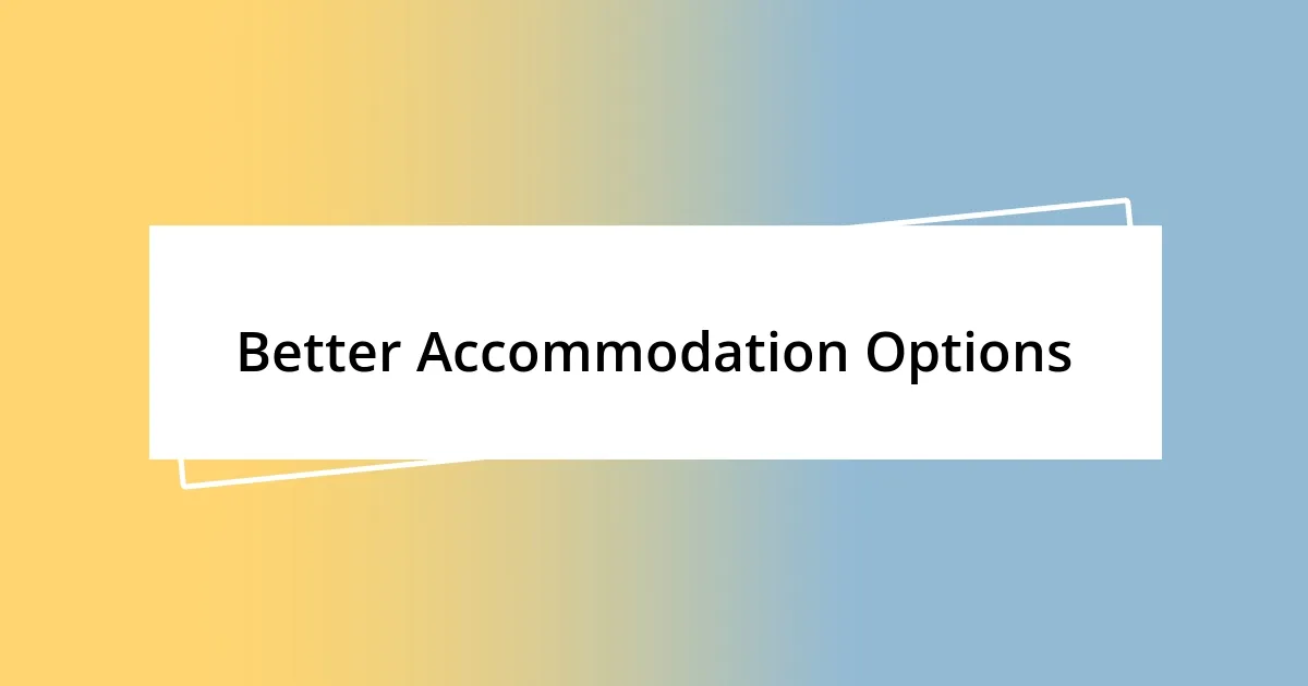 Better Accommodation Options