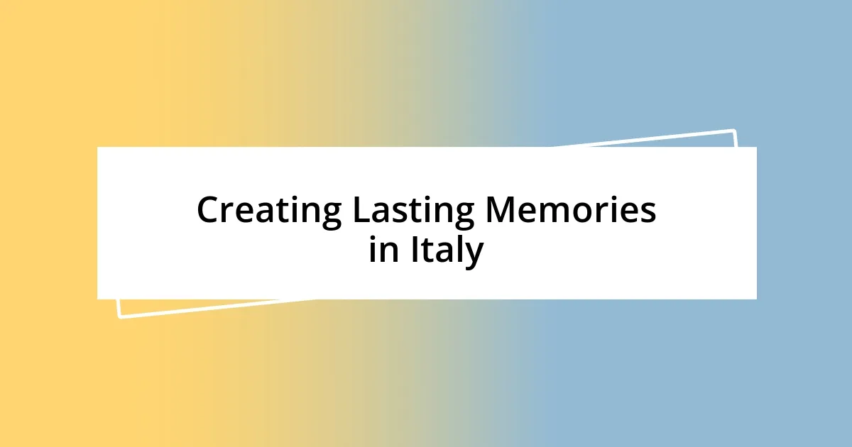 Creating Lasting Memories in Italy